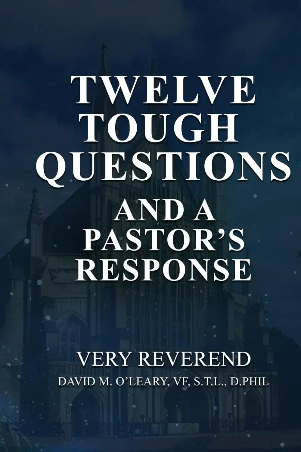 Twelve Tough Questions: A Pastor's Response to Catholic Faith