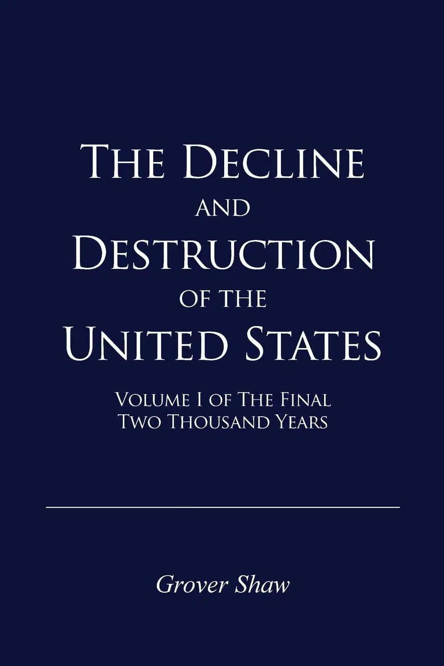 The Decline and Destruction of the United States: Volume I of The Final Two Thousand Years